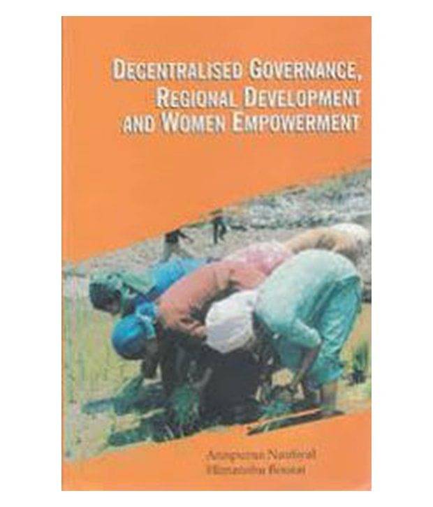 Decentralised governance regional development and women empowerment Decentralised governance regional development and women empowerment