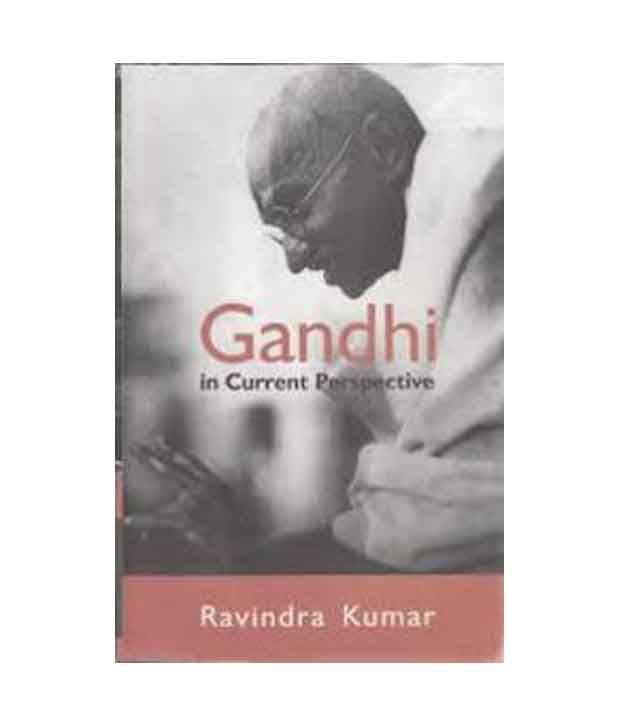 Gandhi in current perspective Gandhi in current perspective