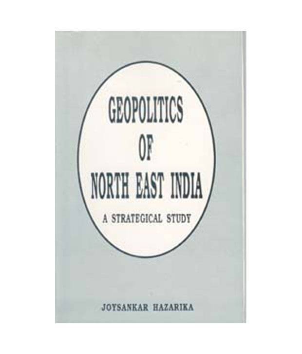 Geopolitics of north east india Geopolitics of north east india
