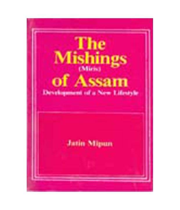 The Mishings (Miris) Of Assam Development of A New LifeStyle The Mishings (Miris) Of Assam Development of A New LifeStyle