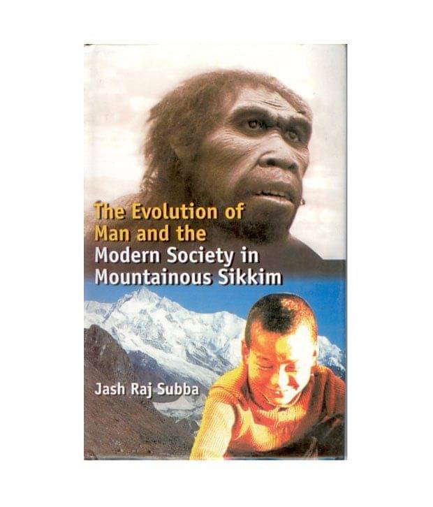 The evolution of man and the modern society in mountainous sikkim The evolution of man and the modern society in mountainous sikkim