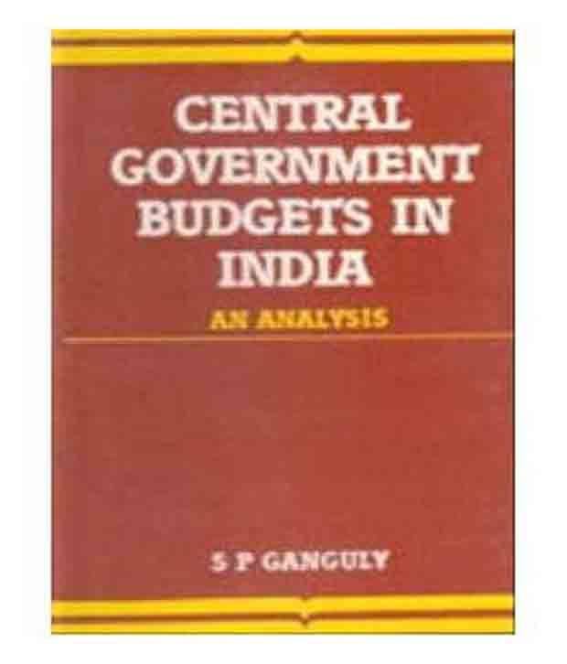 Central Government Budget In India: An Analysis Central Government Budget In India: An Analysis
