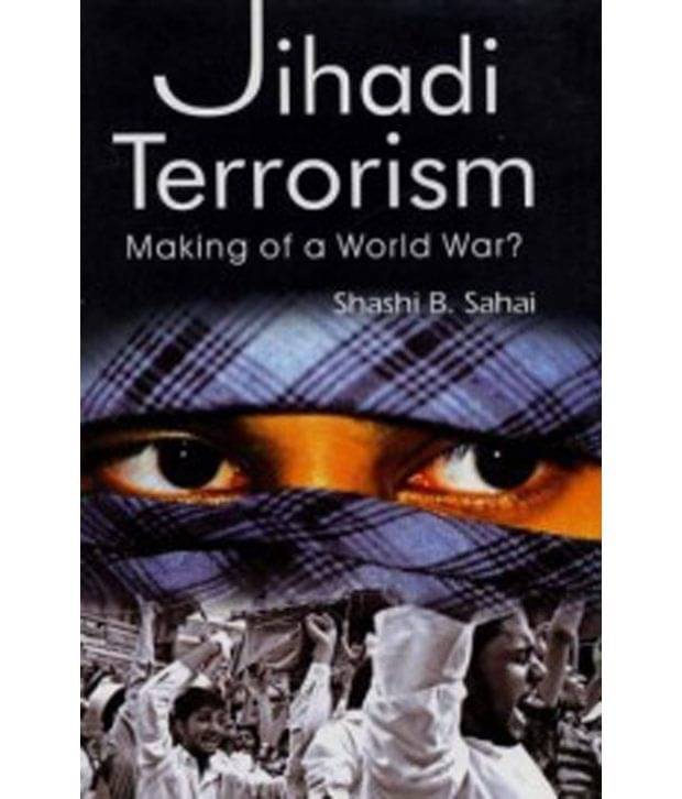 Jihadi Terrorism: Making Of A World War? Jihadi Terrorism: Making Of A World War?