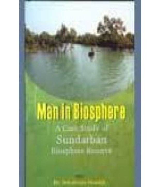 Man In Biosphere: A Case Study Of Sundarban Biosphere Reserve Man In Biosphere: A Case Study Of Sundarban Biosphere Reserve