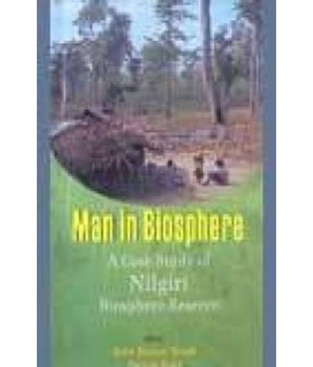 Man In Biosphere: A Case Study Of Nilgiri Biosphere Reserve Man In Biosphere: A Case Study Of Nilgiri Biosphere Reserve