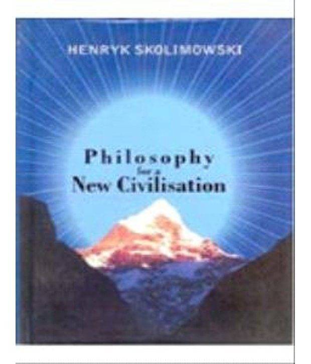 Philosophy For A New Civilisation Philosophy For A New Civilisation