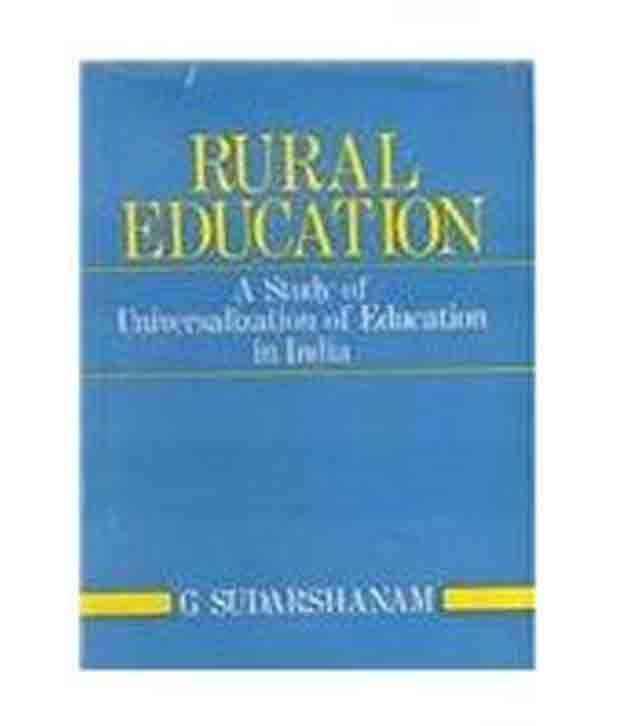 Rural Education: A Study Of Universalization Of Education In India Rural Education: A Study Of Universalization Of Education In India