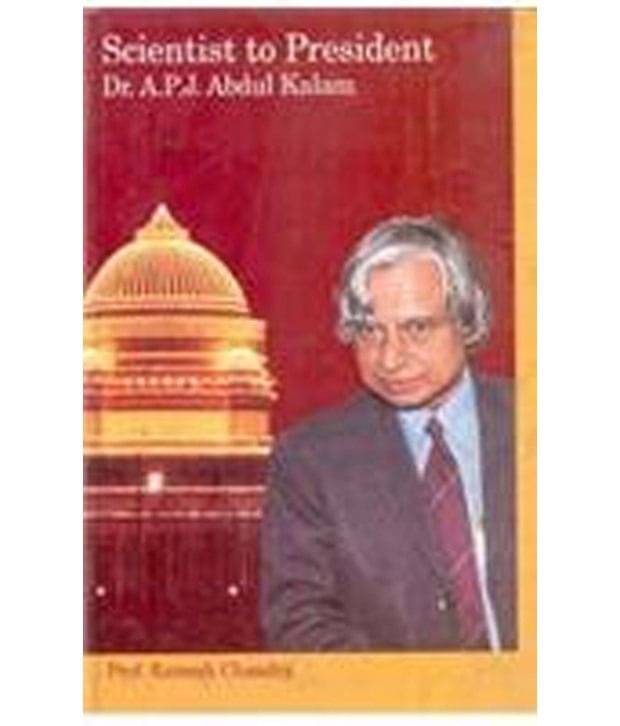 Scientist To President: Dr. A. P. J. Abdul Kalam Scientist To President: Dr. A. P. J. Abdul Kalam