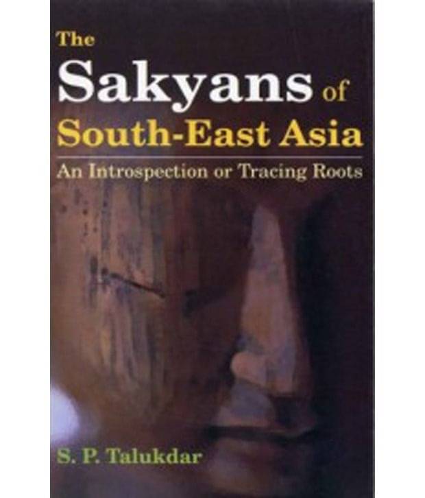 The Sakyans Of Southeast Asia An Introspection Or Tracing Roots The Sakyans Of Southeast Asia An Introspection Or Tracing Roots