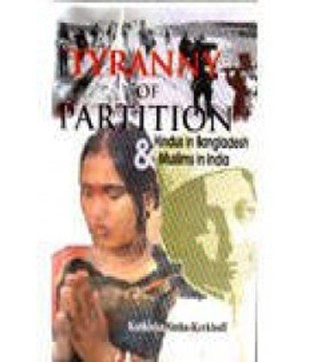 Tyranny Of Partition: Hindus In Bangladesh And Muslims In India Tyranny Of Partition: Hindus In Bangladesh And Muslims In India