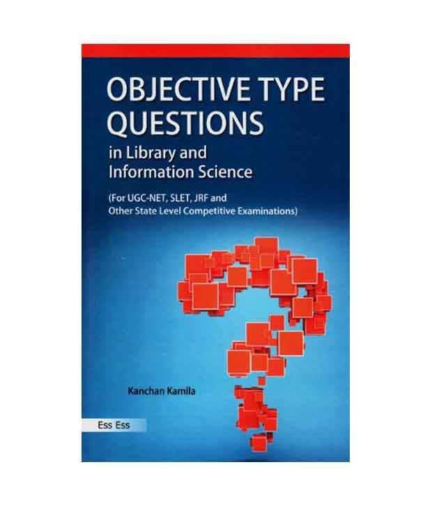 Objective Type Questions in Library and Information Science: For Ugc-Net, Slet, Jrf and Other State Level Competitive Examinations Objective Type Questions in Library and Information Science: For Ugc-Net, Slet, Jrf and Other State Level Competitive Examinations