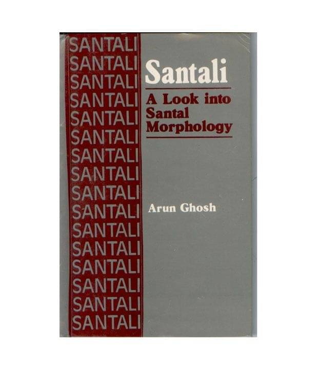 Santali: A Look Into Santal Morphology Santali: A Look Into Santal Morphology