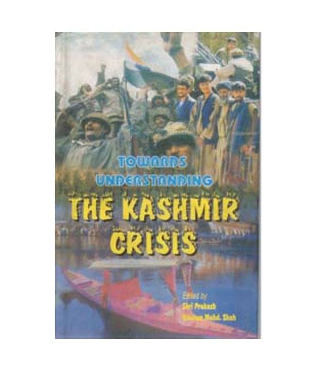 Towards Understanding The Kashmir Crisis: A New Anthology Towards Understanding The Kashmir Crisis: A New Anthology