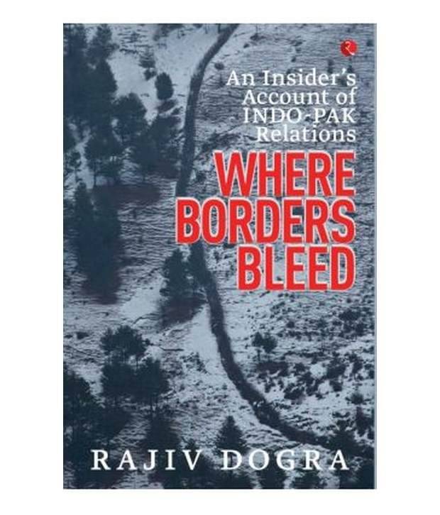 An Insider'S Account Of Indo-Pak Relations Where Borders Bleed     			An Insider'S Account Of Indo-Pak Relations Where Borders Bleed