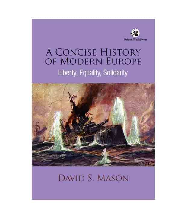 A Concise History Of Modern Europe: Liberty, Equality, Solidarity A Concise History Of Modern Europe: Liberty, Equality, Solidarity