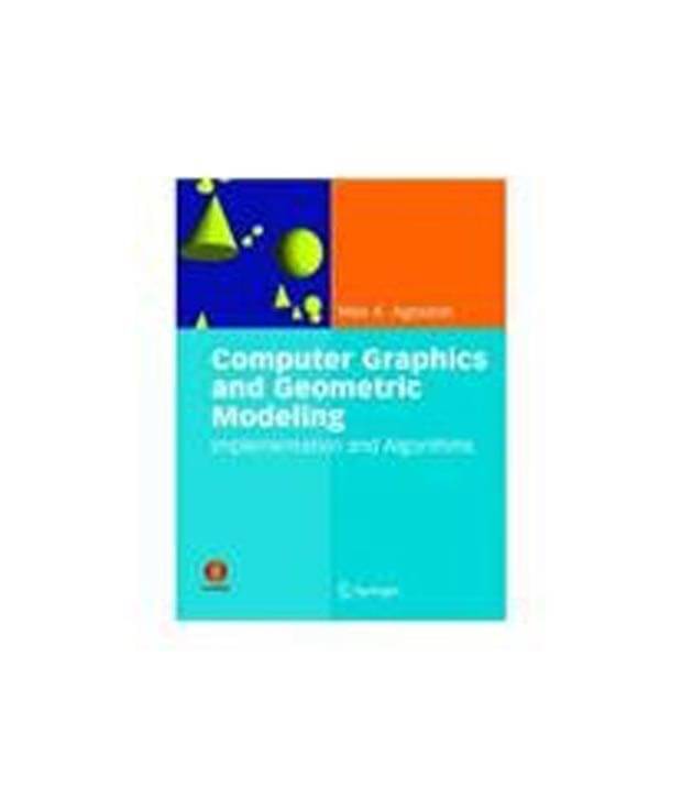 Computer Graphics And Geometric Modeling: Implementation And Algorithms Computer Graphics And Geometric Modeling: Implementation And Algorithms