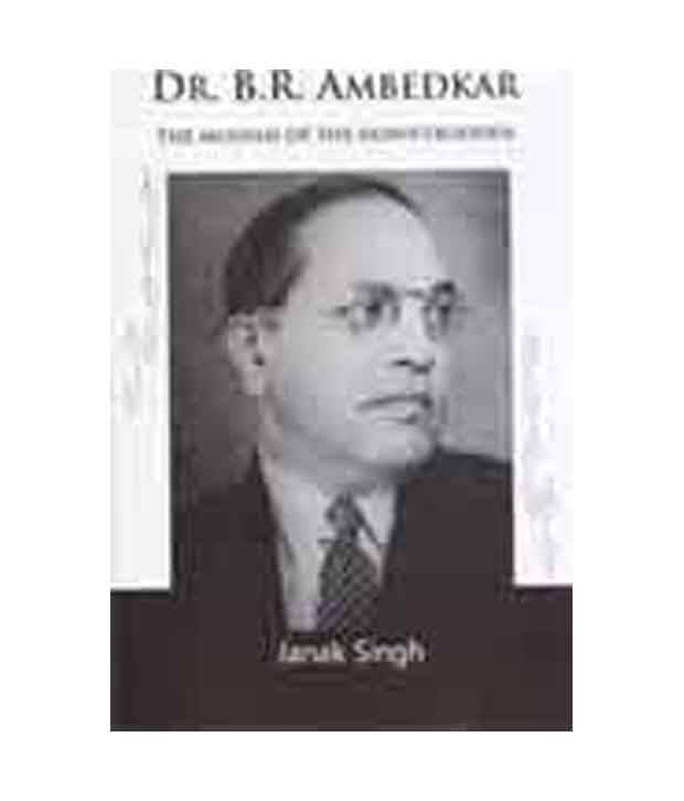     			Dr B R Ambedkar: The Messiah Of The Downtrodden