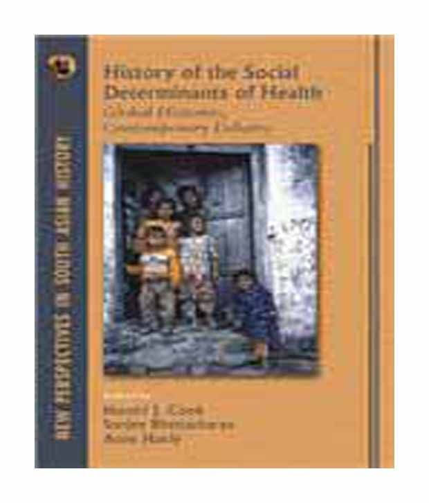 History Of The Social Determinants Of Health: Global Histories, Contemporary Debates History Of The Social Determinants Of Health: Global Histories, Contemporary Debates