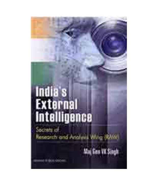     			India's External Intelligence: Secrets Of Research And Analysis Wing [RAW]