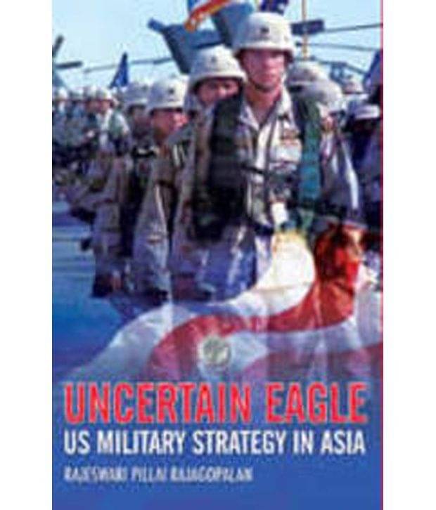 Uncertain Eagle Us Military Strategy In Asia Uncertain Eagle Us Military Strategy In Asia