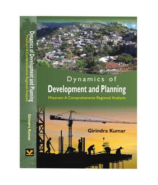 Dynamics of Development and Planning:Mizoram A Comprehensive Regional Analysis Dynamics of Development and Planning:Mizoram A Comprehensive Regional Analysis