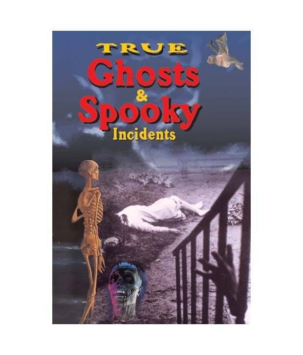     			TRUE GHOSTS & SPOOKY INCIDENTS