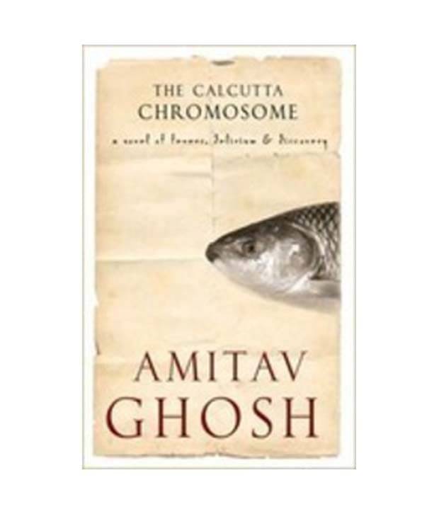 The Calcutta Chromosome A Novel Of Fevers Delirium And Discovery The Calcutta Chromosome A Novel Of Fevers Delirium And Discovery