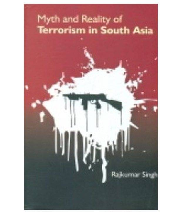 Myth And Relatity Of Terrorism In South Asia Myth And Relatity Of Terrorism In South Asia