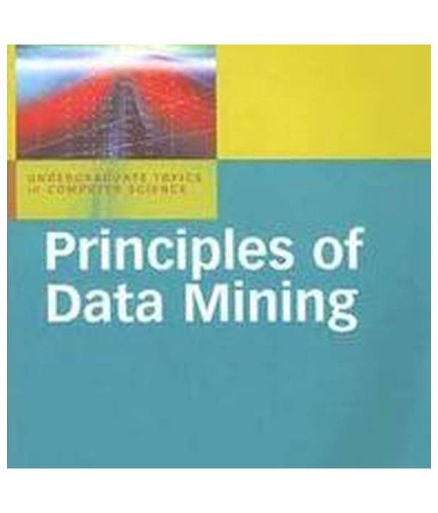 Principles Of Data Mining: Undergraduate Topics In Computer Science Principles Of Data Mining: Undergraduate Topics In Computer Science