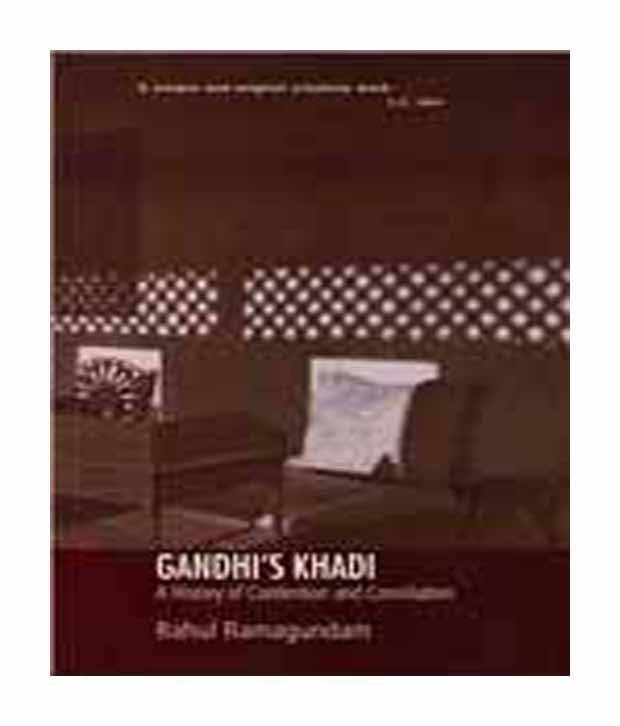 Gandhi's Khadi: A History Of Contention And Conciliation Gandhi's Khadi: A History Of Contention And Conciliation