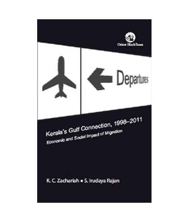 Kerala's Gulf Connection, 1998-2011: Economic and Social Impact of Migration Kerala's Gulf Connection, 1998-2011: Economic and Social Impact of Migration