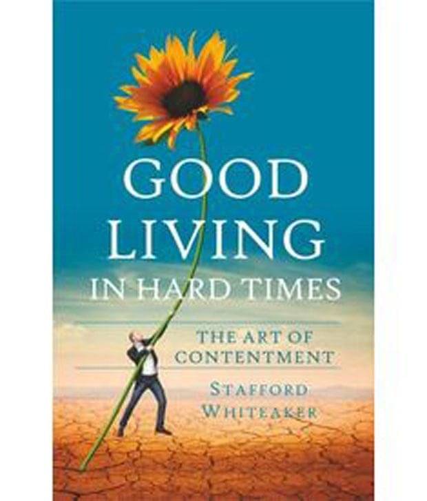 Good Living In Hard Times : The Art Of Contentment     			Good Living In Hard Times : The Art Of Contentment