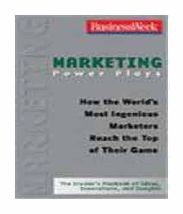 Marketing Power Plays: How the World's Most Ingenious Marketers Reach the Top of Their Game Marketing Power Plays: How the World's Most Ingenious Marketers Reach the Top of Their Game