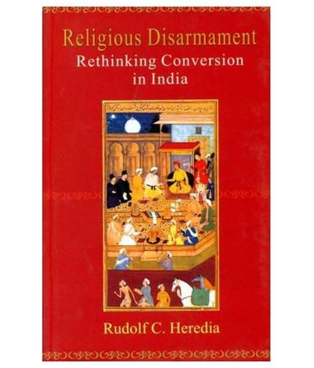     			Religious Disasmament Rethinking Conversion In India