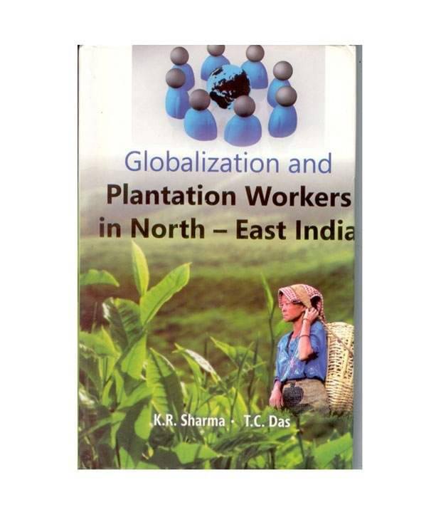 Globalization And Plantation Workers In North East India Globalization And Plantation Workers In North East India