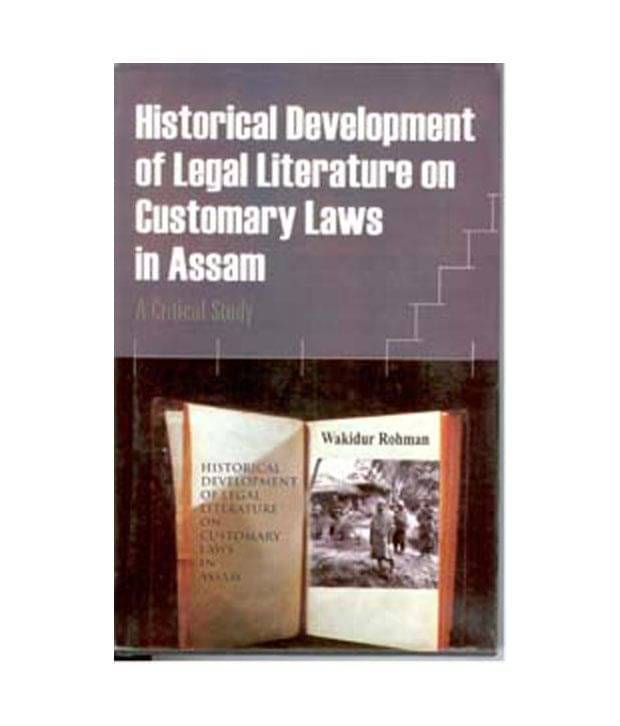Historical Development Of Legal Literature On Customary Laws In Assam: A Critical Study Historical Development Of Legal Literature On Customary Laws In Assam: A Critical Study