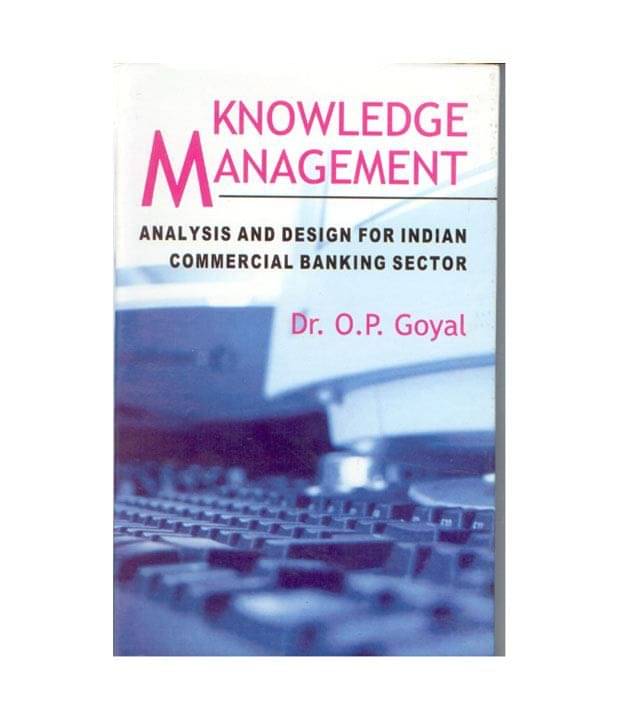 Knowledge Management Analysis And Design For Indian Commercial Banking Sector Knowledge Management Analysis And Design For Indian Commercial Banking Sector