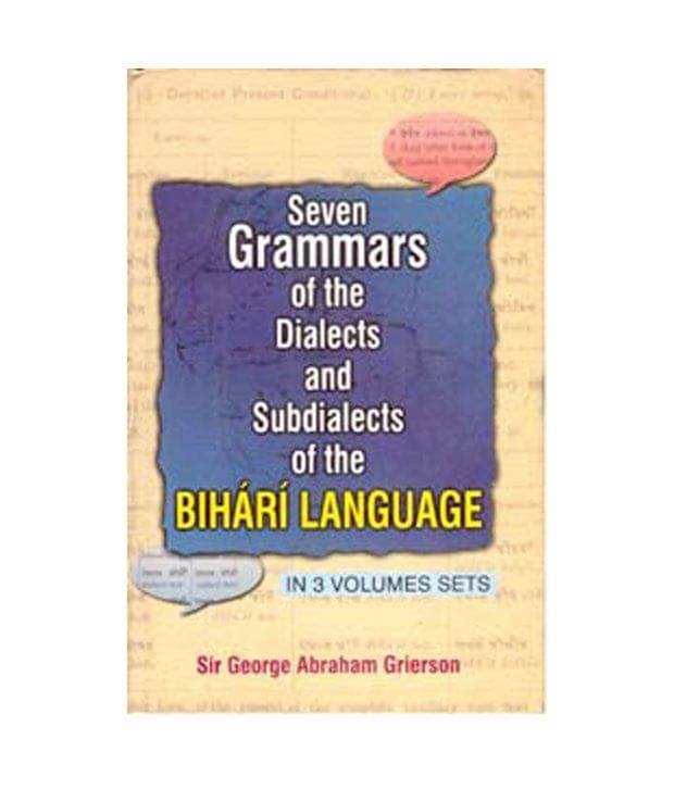 Seven Grammar Of The Dialects Sub Dialects Subdialects Of The Bihari Language (3 Vols.) Seven Grammar Of The Dialects Sub Dialects Subdialects Of The Bihari Language (3 Vols.)