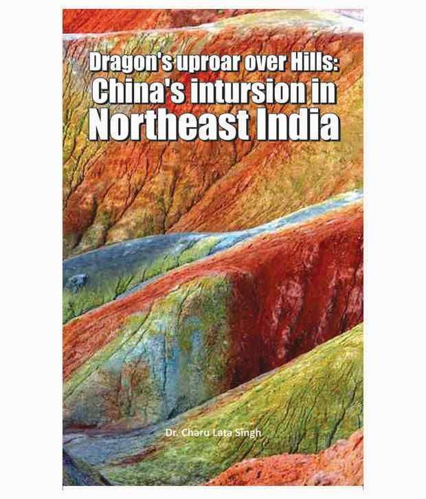     			Dragon's uproar over Hills: China's intursion in Northeast India