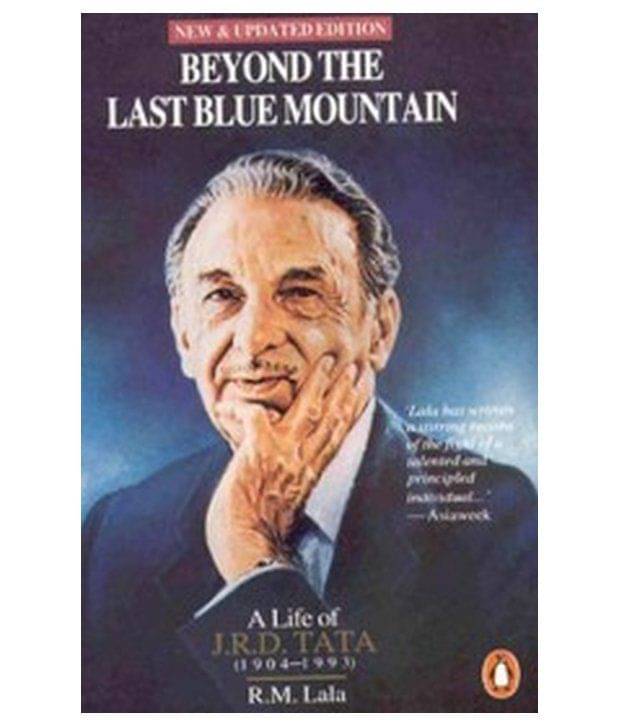 BEYOND THE LAST BLUE MOUNTAIN A LIFE OF TATA JRD BEYOND THE LAST BLUE MOUNTAIN A LIFE OF TATA JRD