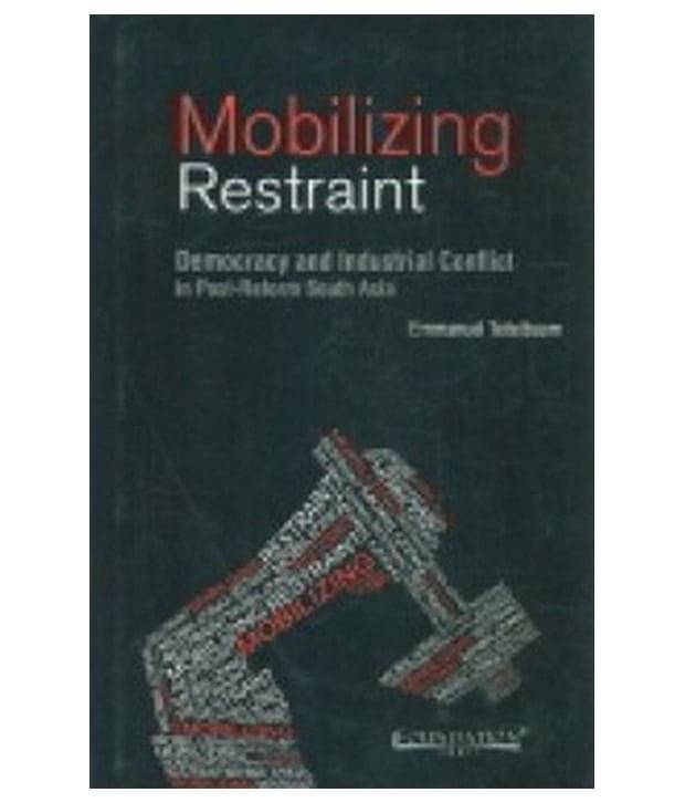     			Mobilizing Restraint: Democracy And Industrial Conflict In Post-Reform South Asia