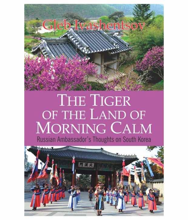 The Tiger Of The Land Of Morning Calm Russian Ambassadors Thoughts On South Korea The Tiger Of The Land Of Morning Calm Russian Ambassadors Thoughts On South Korea