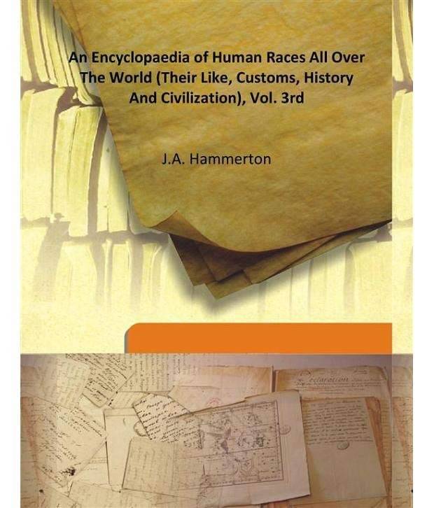 An Encyclopaedia Of Human Races All Over The World (their Like, Customs, History And Civilization), Vol. 3rd An Encyclopaedia Of Human Races All Over The World (their Like, Customs, History And Civilization), Vol. 3rd