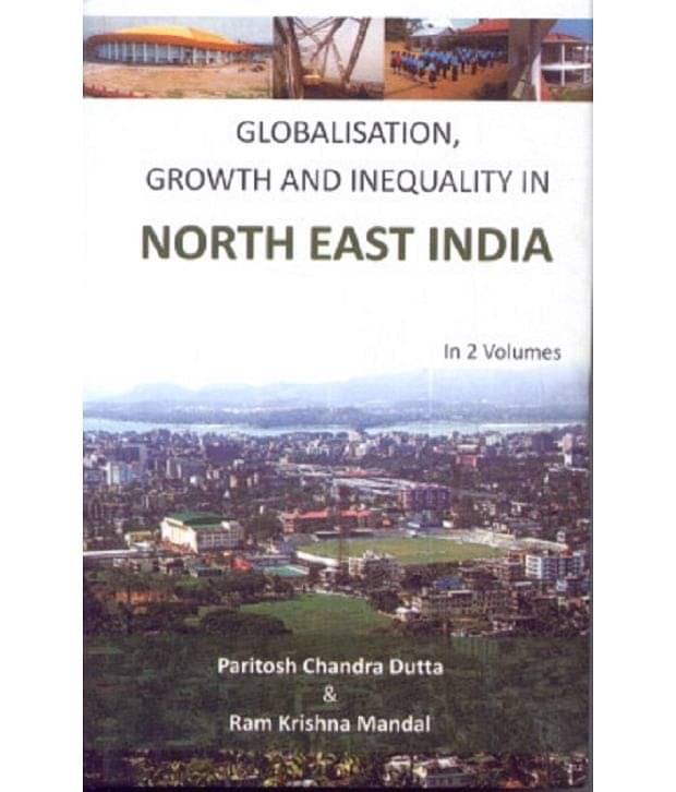 Globalisation, Growth And Inequality In North East India, Vol. 1 Globalisation, Growth And Inequality In North East India, Vol. 1