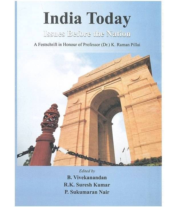 India Today: Issues Before The Nation: A Festschrift In Honour Of Professor (dr.) K. Raman Pillai India Today: Issues Before The Nation: A Festschrift In Honour Of Professor (dr.) K. Raman Pillai
