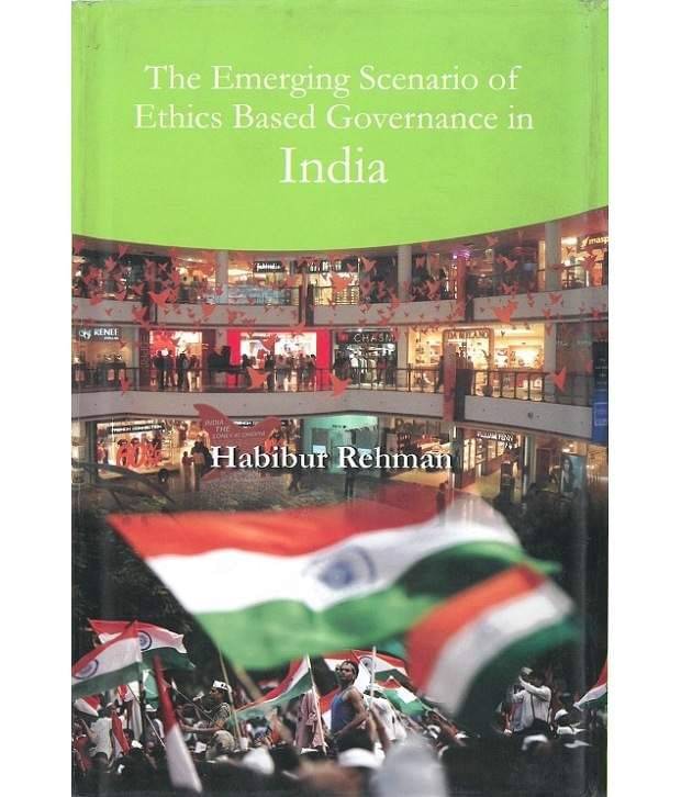 The Emerging Scenario Of Ethics Based Governance In India The Emerging Scenario Of Ethics Based Governance In India