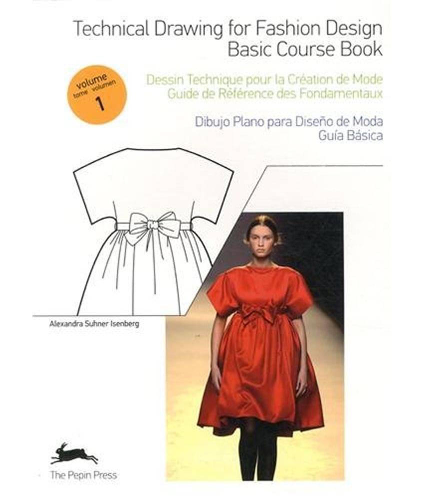 Technical Drawing for Fashion Design, Volume 1/Dessin Technique Pour La Creation de Mode, Tome 1/Dibujo Plano Para Diseno de Moda, Volumen 1 Technical Drawing for Fashion Design, Volume 1/Dessin Technique Pour La Creation de Mode, Tome 1/Dibujo Plano Para Diseno de Moda, Volumen 1