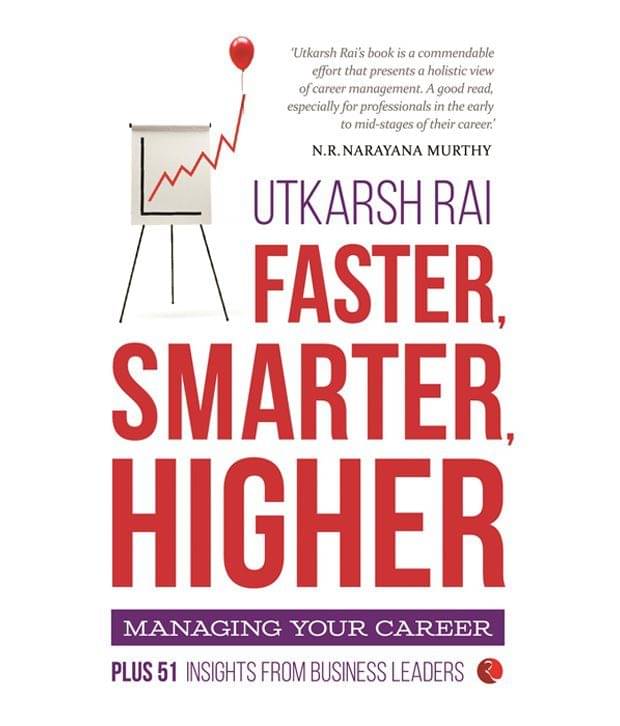 Faster, Smarter, Higher: Managing your Career by Utkarsh Rai Faster, Smarter, Higher: Managing your Career by Utkarsh Rai