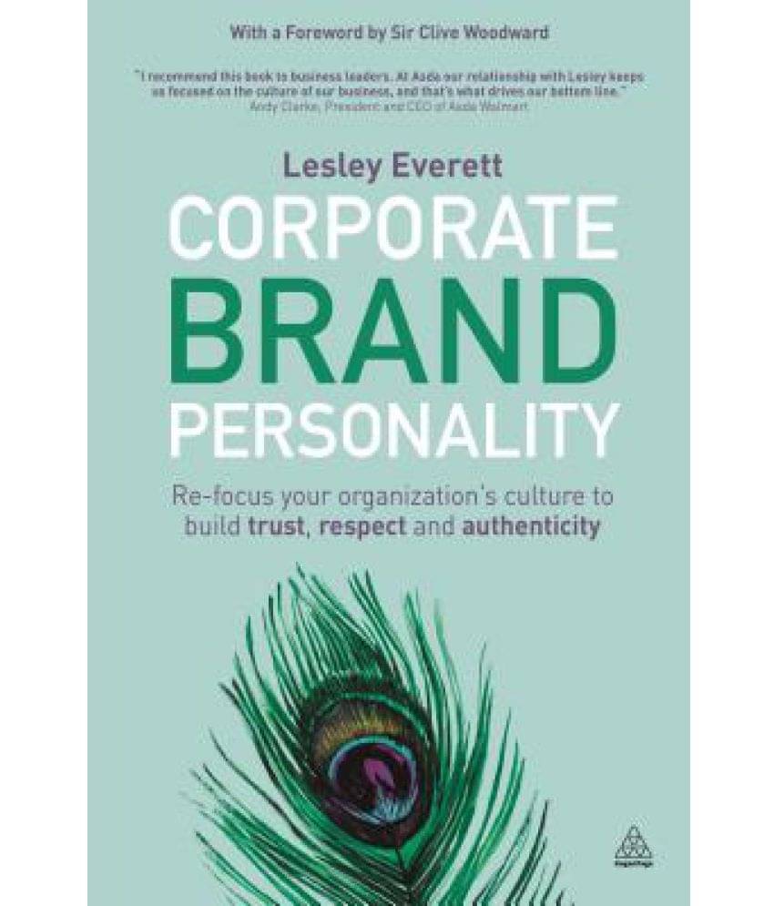 Corporate Brand Personality: Re-Focus Your Organization's Culture to Build Trust, Respect and Authenticity Corporate Brand Personality: Re-Focus Your Organization's Culture to Build Trust, Respect and Authenticity