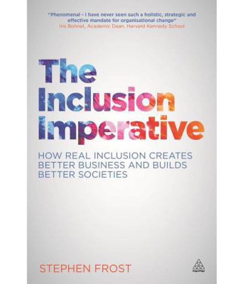 The Inclusion Imperative: How Real Inclusion Creates Better Business and Builds Better Societies The Inclusion Imperative: How Real Inclusion Creates Better Business and Builds Better Societies
